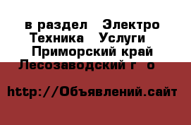  в раздел : Электро-Техника » Услуги . Приморский край,Лесозаводский г. о. 